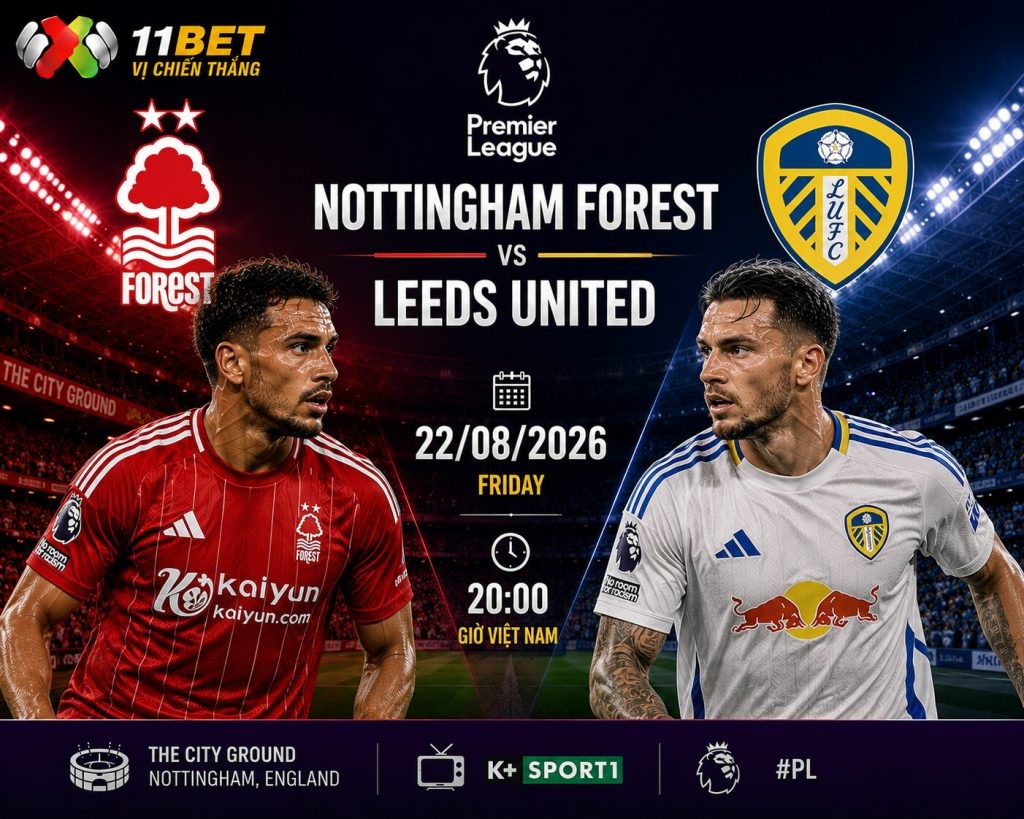 11BET Nhận định bóng đá Nottingham Forest vs Leeds United diễn ra lúc 21h00 ngày 22/08