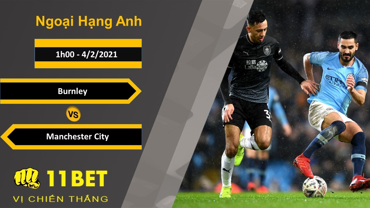 11BET Soi kèo Burnley vs Manchester City, 1h00, 4/2/2021