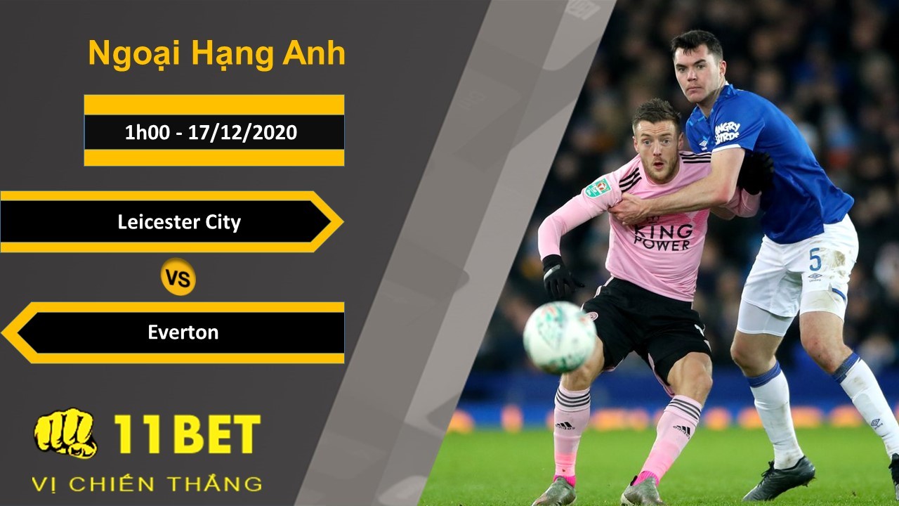 11BET Soi kèo Leicester City vs Everton, 1h00, 17/12/2020