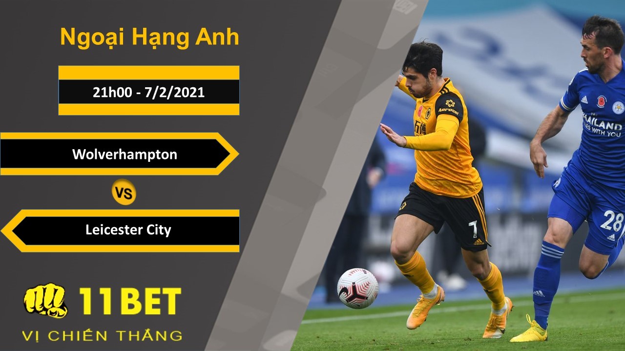 11BET Soi kèo Wolverhampton vs Leicester City, 21h00, 7/2/2021