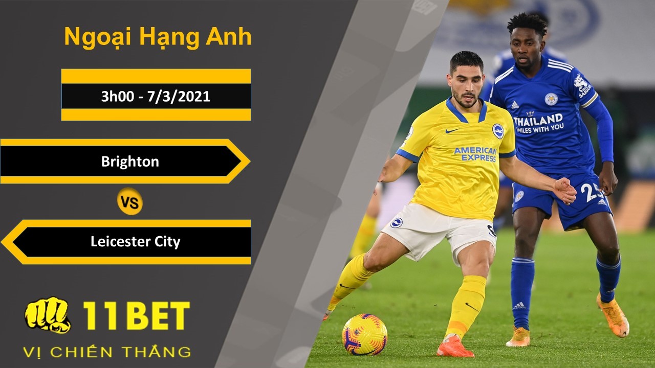 11BET Soi kèo Brighton vs Leicester City, 3h00, 7/3/2021