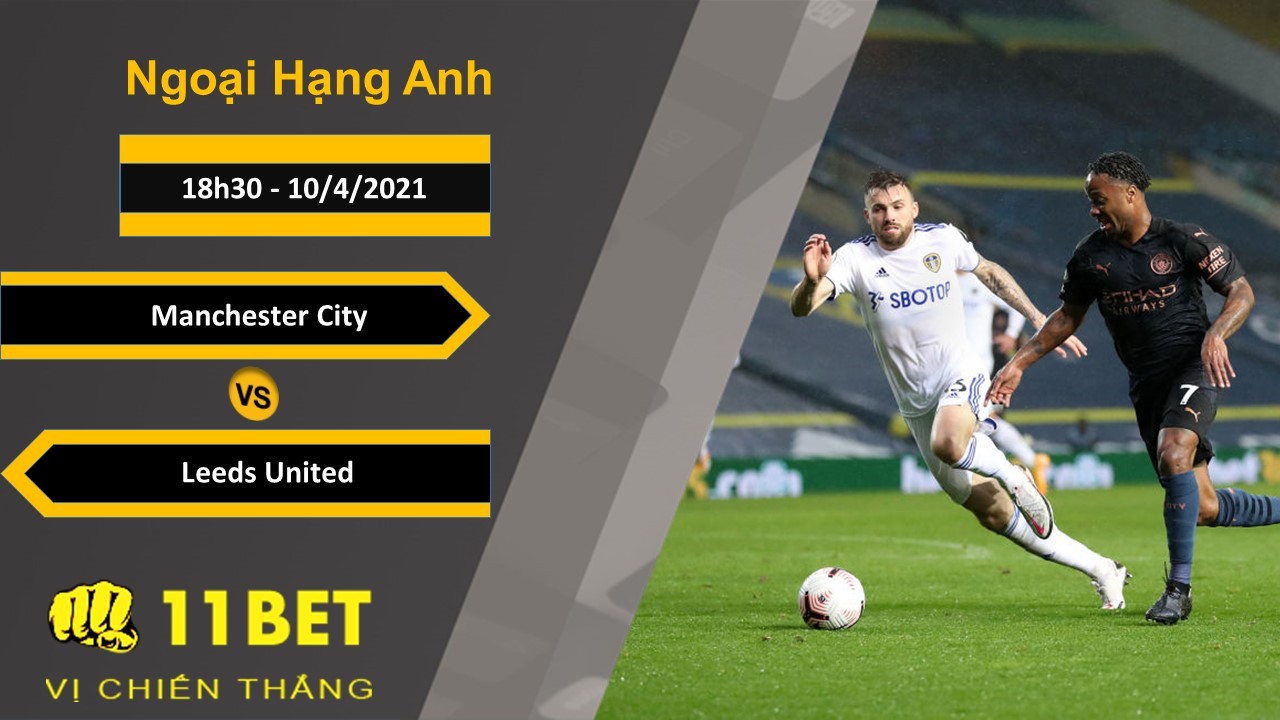 11BET Soi kèo Manchester City vs Leeds United, 18h30, 10/4/2021