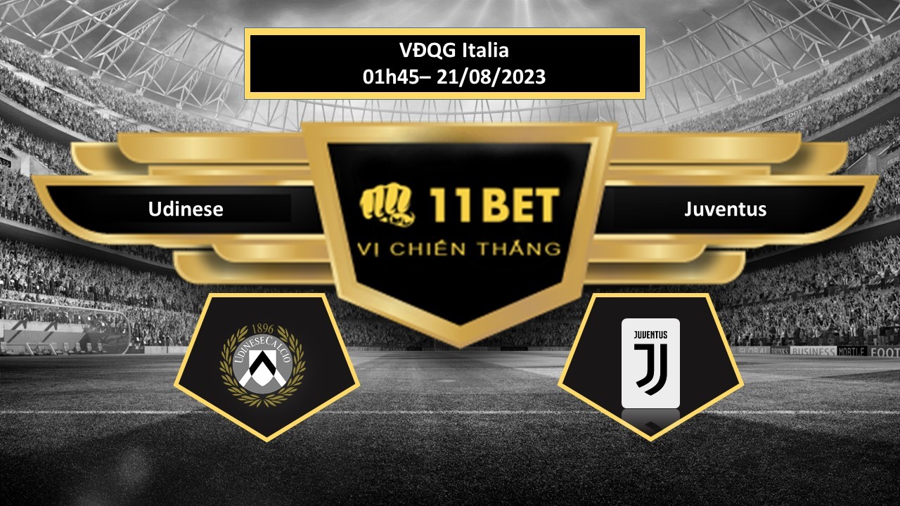 11BET Tip bóng đá  Udinese vs Juventus, hôm nay 21/08/2023