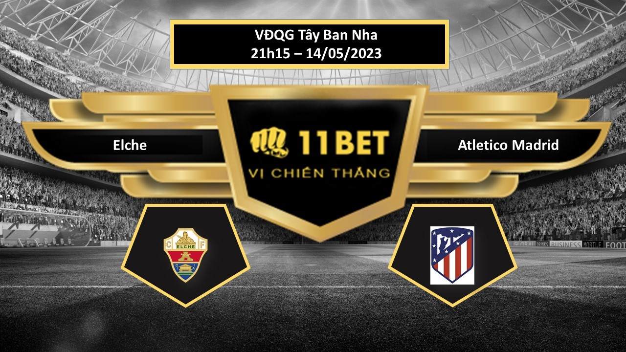 11BET Tip bóng đá Elche vs Atletico Madrid, hôm nay 14/05/2023