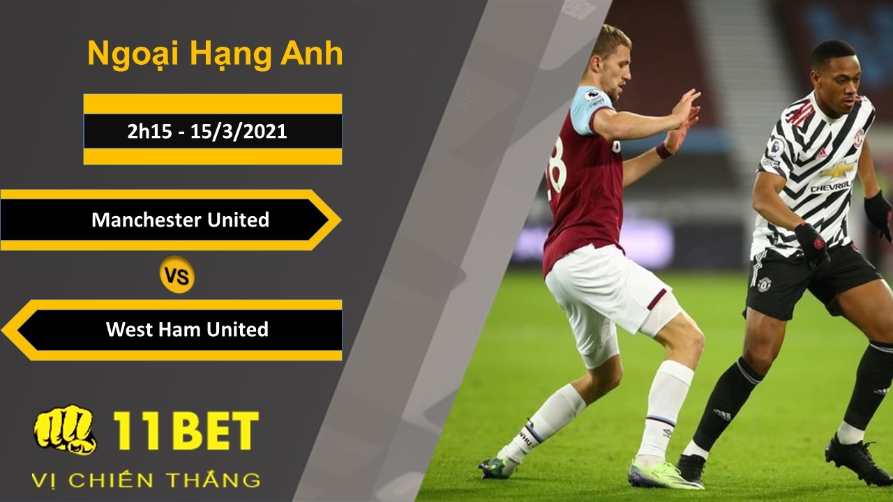 11BET Soi kèo Manchester United vs West Ham United, 2h15, 15/3/2021