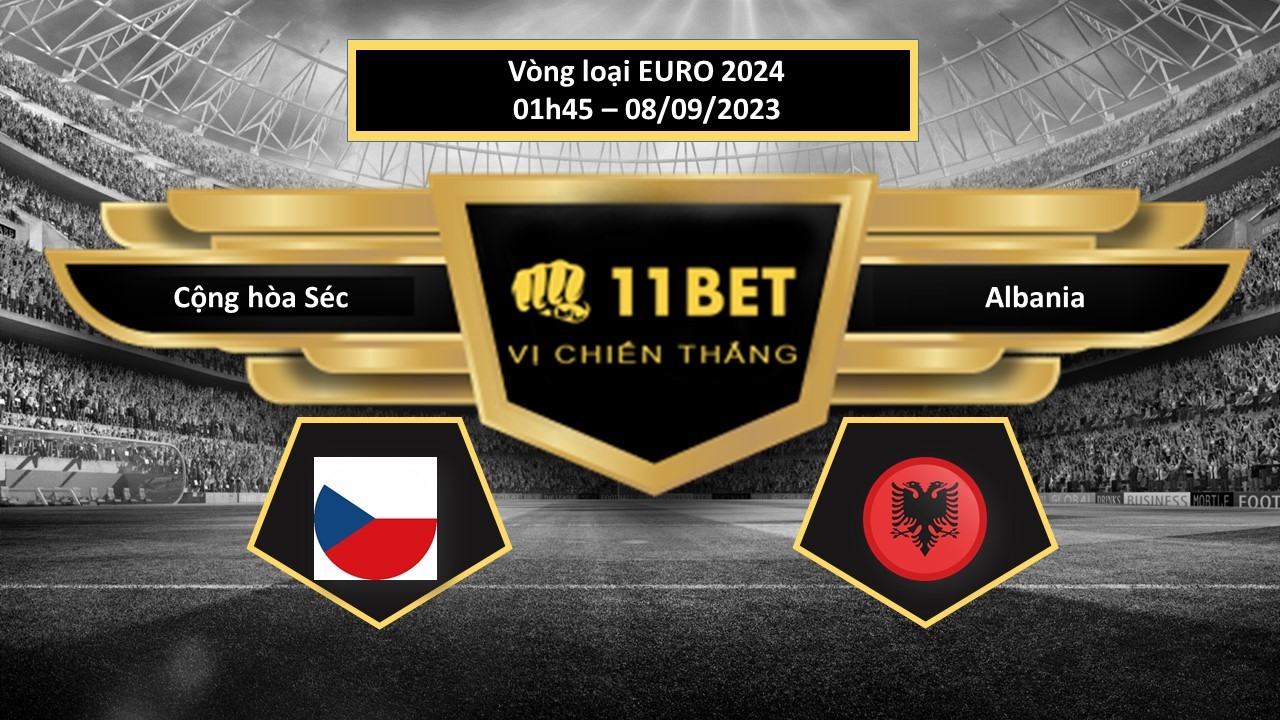 11BET Tip bóng đá Cộng hòa Séc vs Albania, hôm nay 08/09/2023
