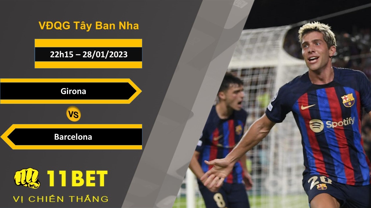 11BET Soi kèo Girona vs Barcelona , 22h15, 28/01/2023