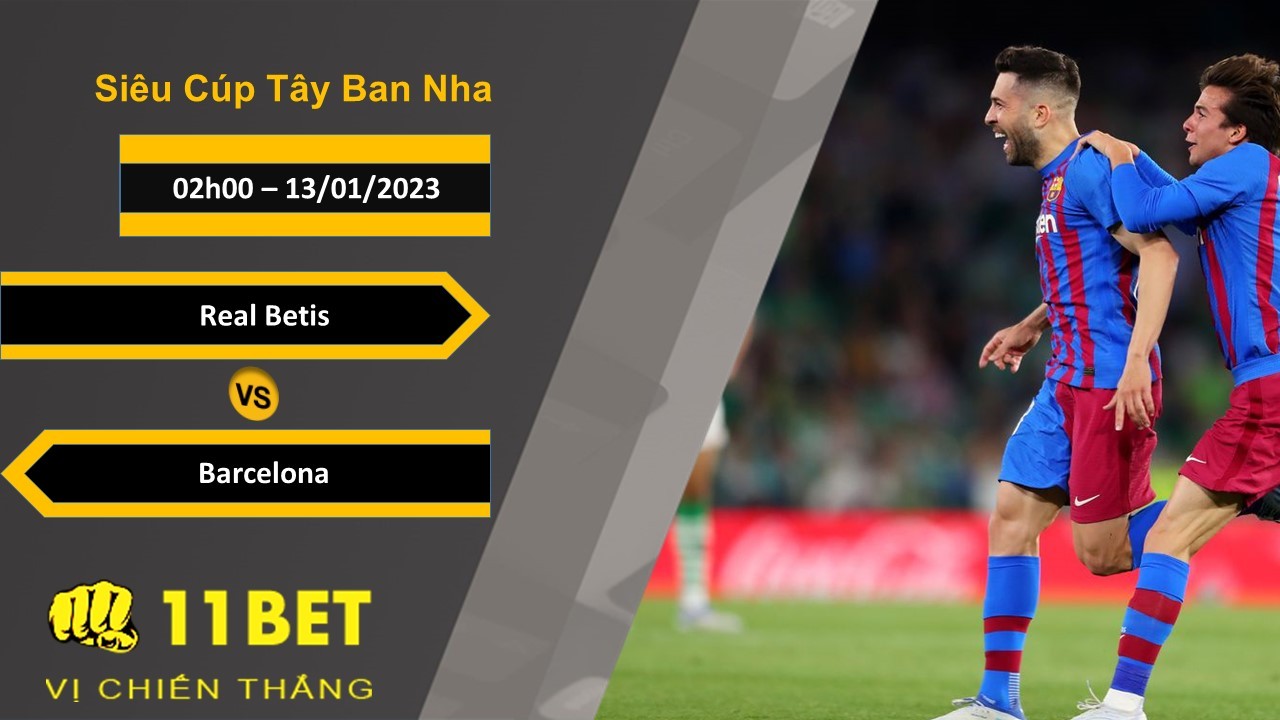 11BET Soi kèo Real Betis vs Barcelona, 02h00, 13/01/2023