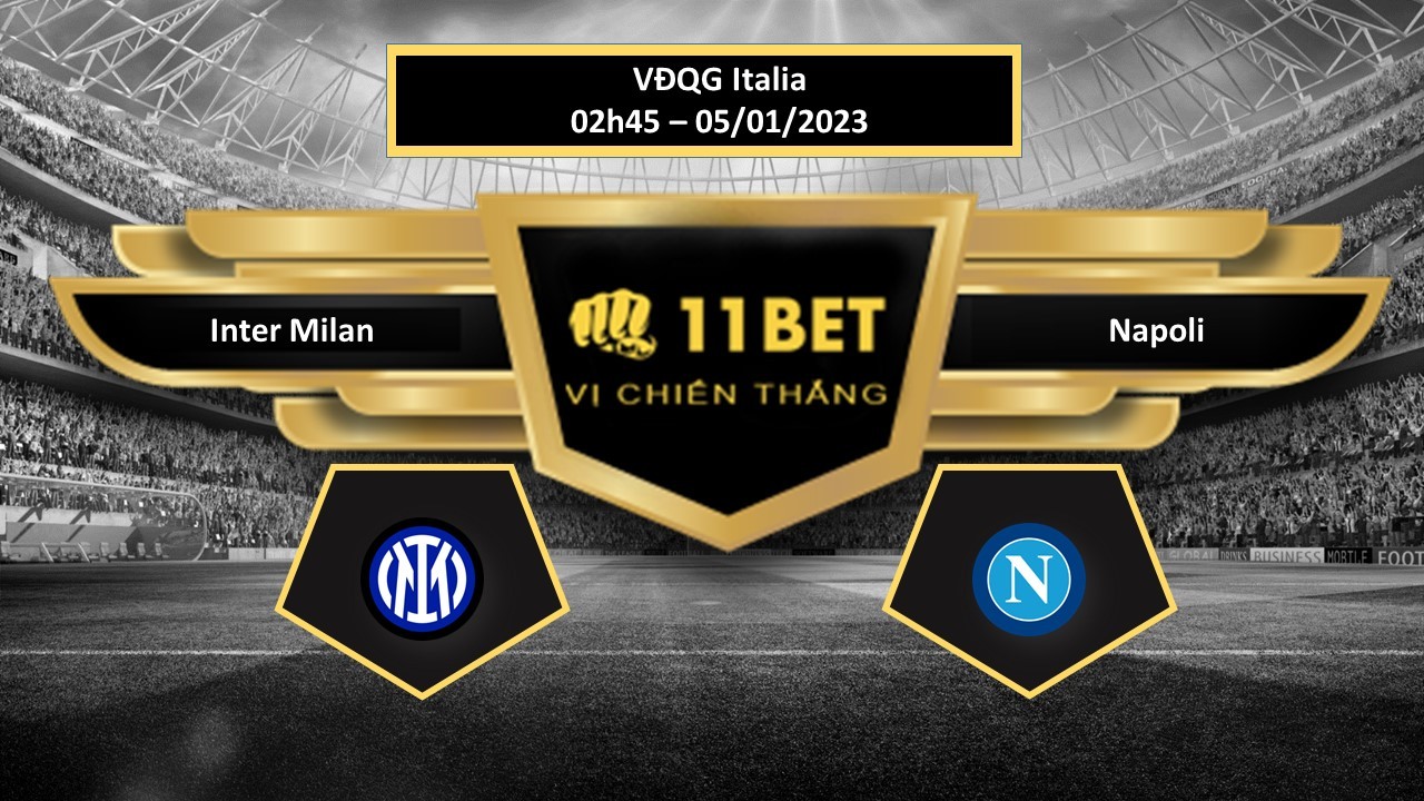 11BET Tip bóng đá  Inter Milan vs Napoli, hôm nay 05/01/2023