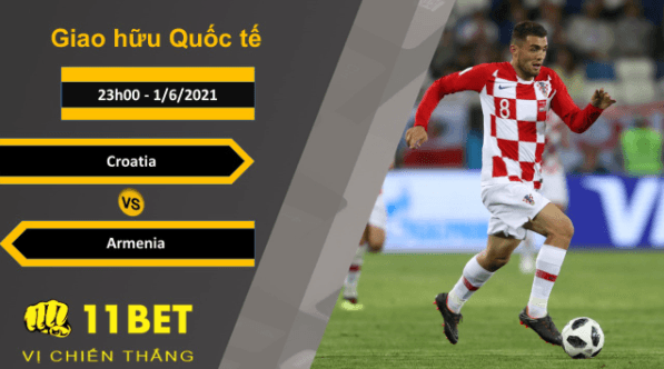 11BET Soi kèo Croatia vs Armenia, 23h00, 1/6/2021