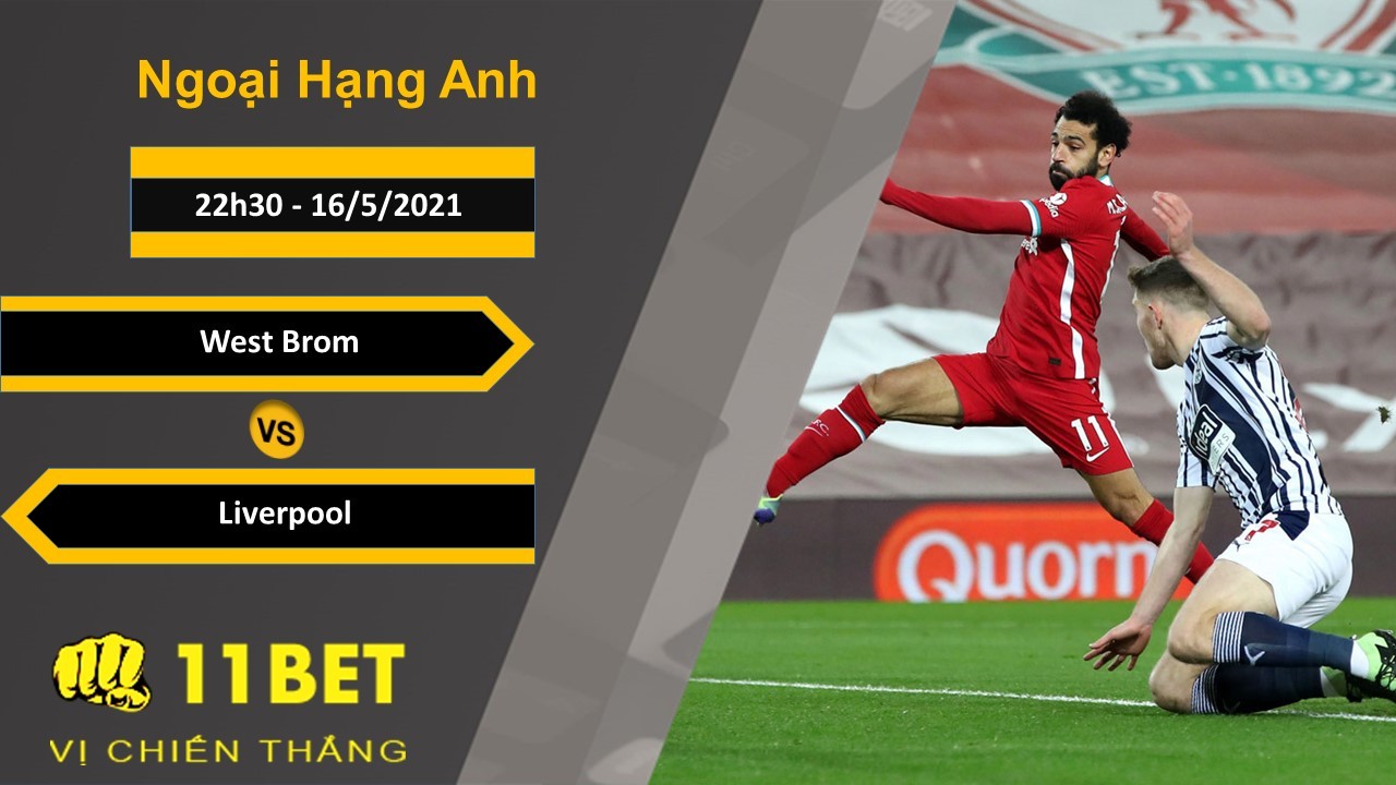 11BET Soi kèo West Brom vs Liverpool, 22h30, 16/5/2021