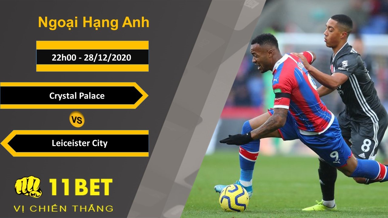 11BET Soi kèo Crystal Palace vs Leicester City, 22h00, 28/12/2020