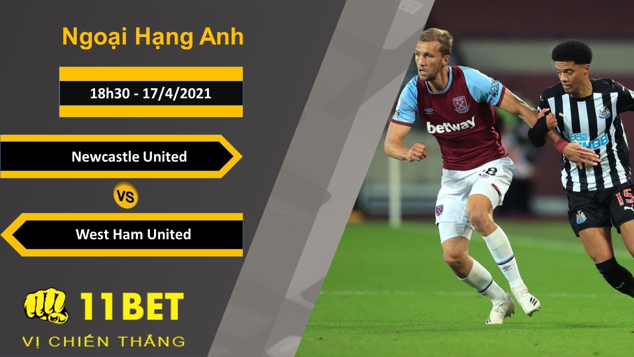 11BET Soi kèo Newcastle United vs West Ham United, 18h30, 17/4/2021