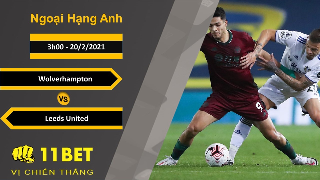 11BET Soi kèo Wolverhampton vs Leeds United, 3h00, 20/2/2021