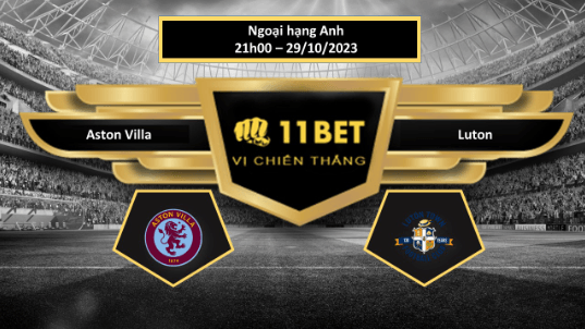 11BET Tip bóng đá  Aston Villa vs Luton, hôm nay 29/10/2023