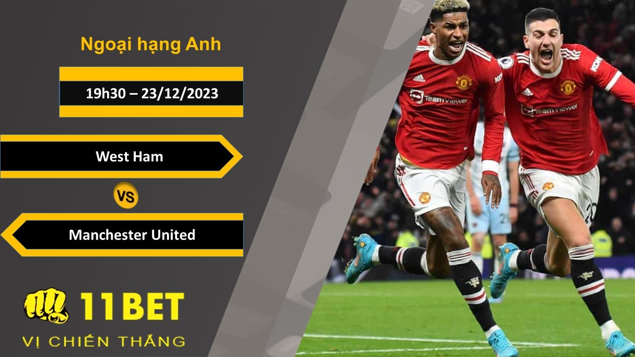 11BET Soi kèo    West Ham vs Manchester United, 19h30, 23/12/2023