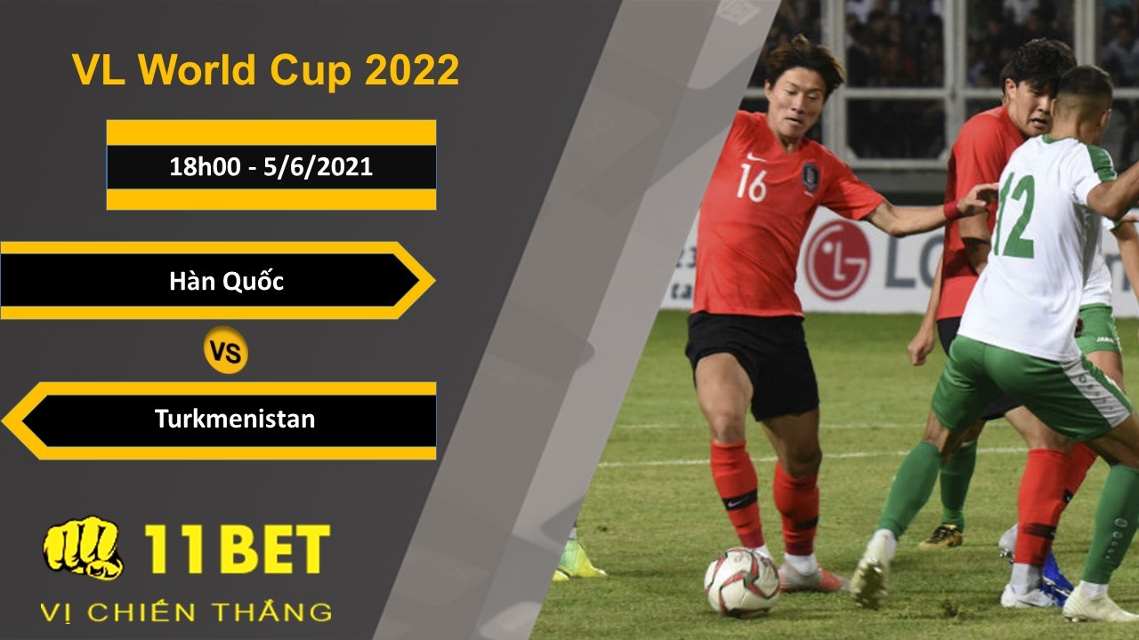 11BET Soi kèo Hàn Quốc vs Turkmenistan, 18h00, 5/6/2021