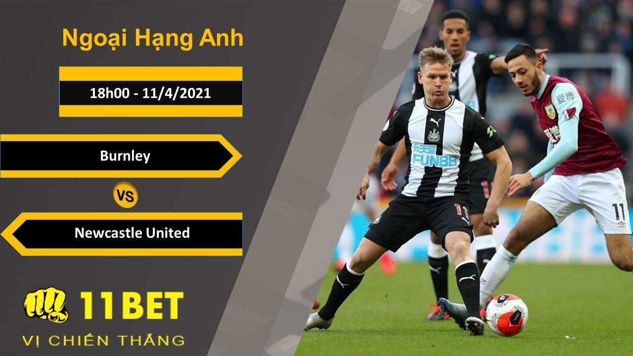 11BET Soi kèo Burnley vs Newcastle United, 18h00, 11/4/2021