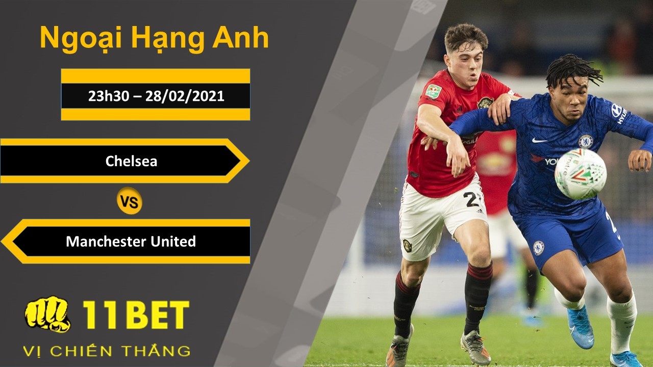 11BET Soi kèo Chelsea vs Manchester United, 23h30, 28/02/2021