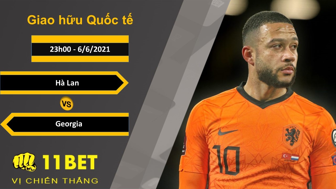 11BET Soi kèo Hà Lan vs Georgia, 23h00, 6/6/2021