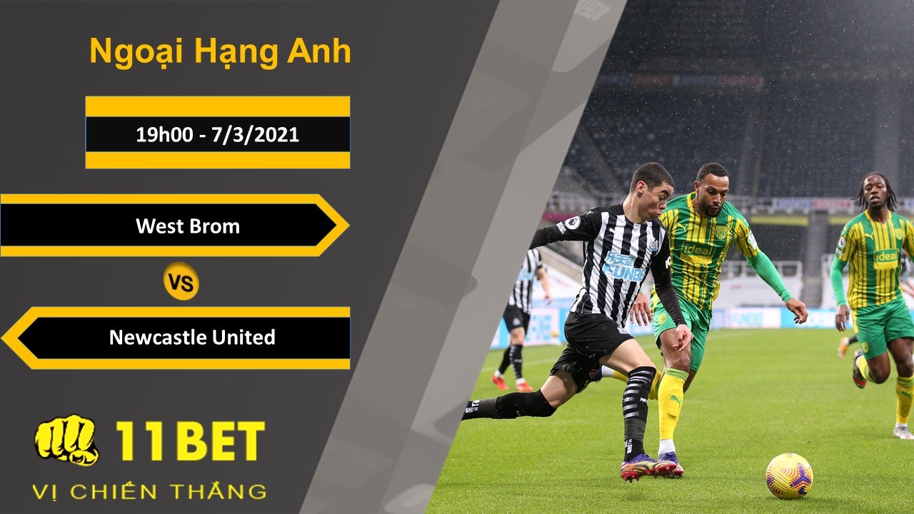 11BET Soi kèo West Brom vs Newcastle United, 19h00, 7/3/2021