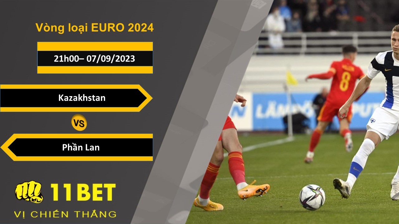 11BET Soi kèo Kazakhstan vs Phần Lan, 21h00, 07/09/2023