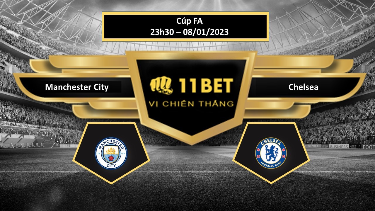 11BET Tip bóng đá  Manchester City vs Chelsea , hôm nay 08/01/2023