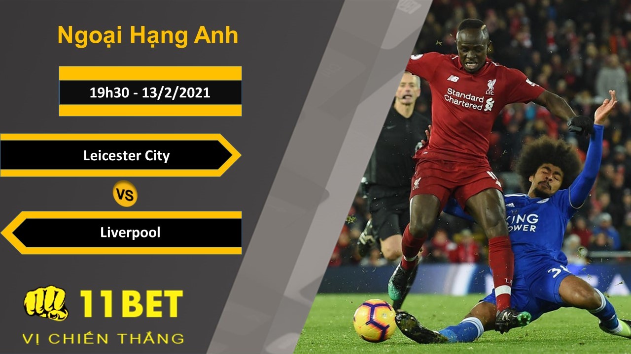 11BET Soi kèo Leicester City vs Liverpool, 19h30, 13/2/2021