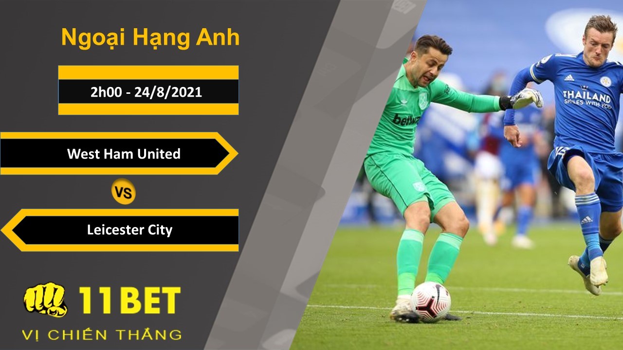 11BET Soi kèo West Ham United vs Leicester City, 2h00, 24/8/2021