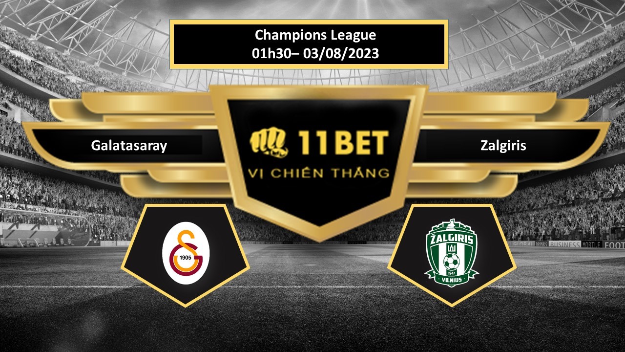 11BET Tip bóng đá  Galatasaray vs Zalgiris, hôm nay 03/08/2023