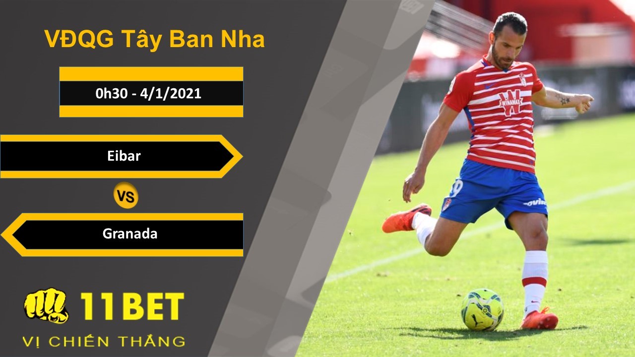 11BET Soi kèo Eibar vs Granada, 0h30, 4/1/2021