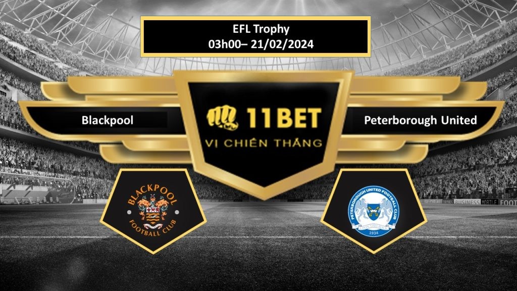 11BET Tip bóng đá Blackpool vs Peterborough United, hôm nay 21/02/2024