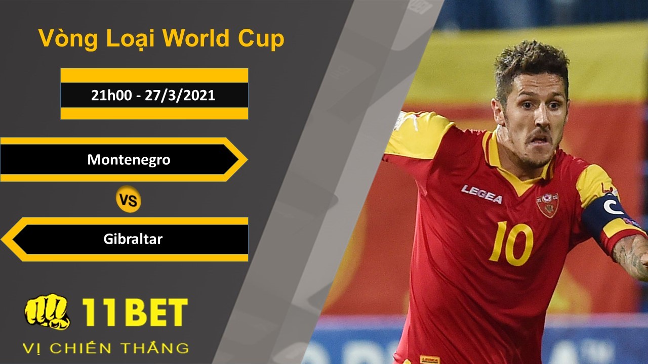 11BET Soi kèo Montenegro vs Gibraltar, 21h00, 27/3/2021
