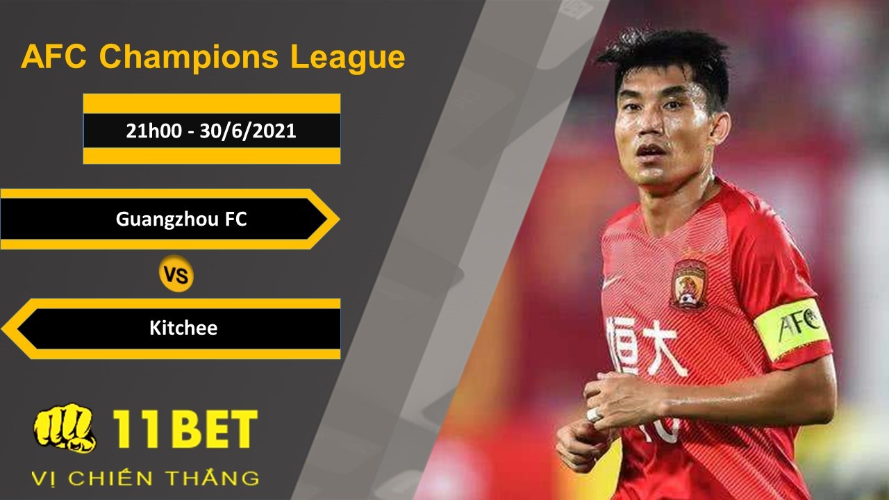 11BET Soi kèo Guangzhou FC vs Kitchee, 21h00, 30/6/2021