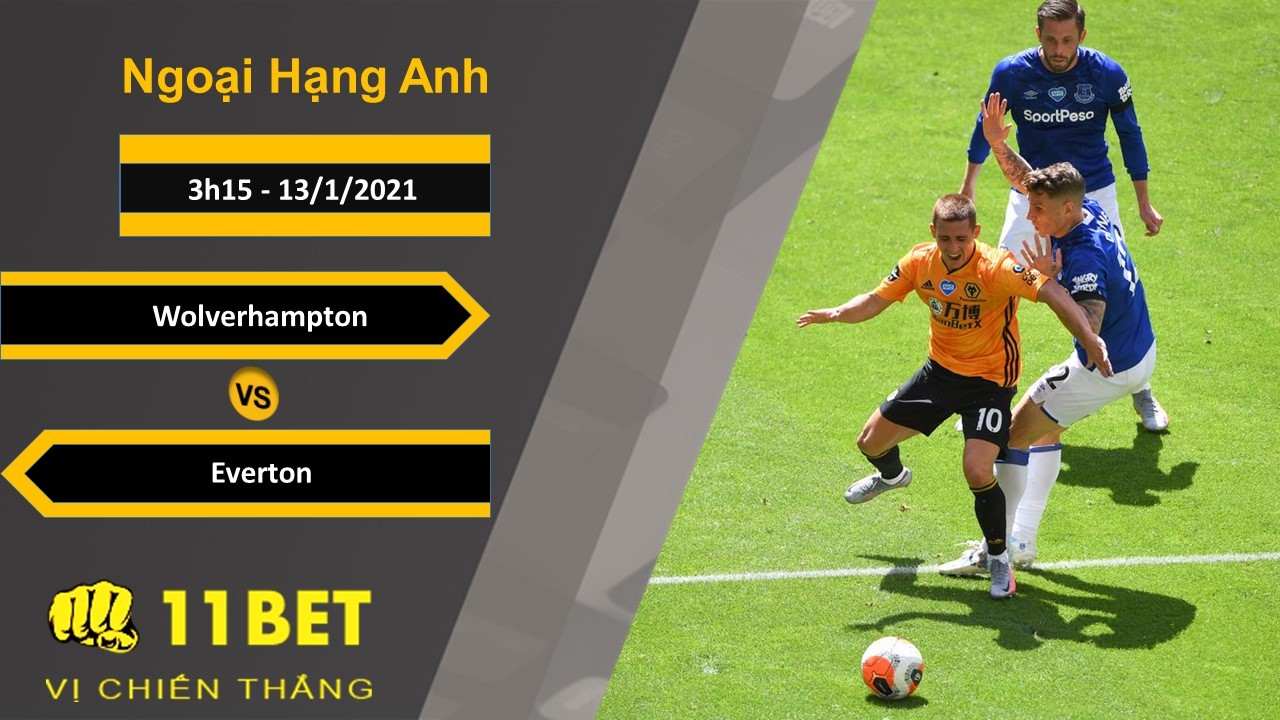 11BET Soi kèo Wolverhampton vs Everton, 3h15, 13/1/2021