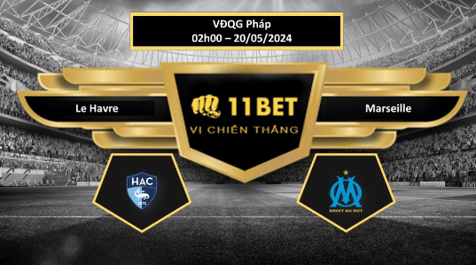 11BET Tip bóng đá Le Havre vs Marseille, hôm nay 20/05/2024