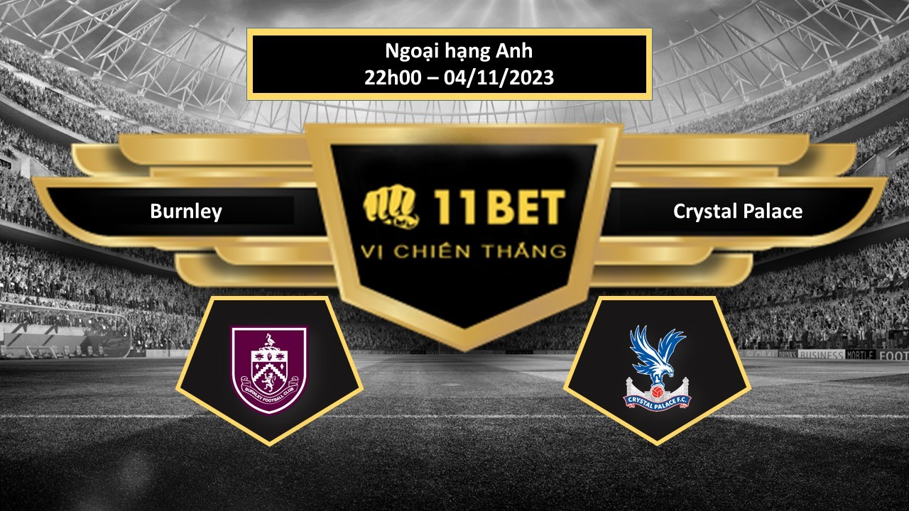 11BET Tip bóng đá Burnley vs Crystal Palace, hôm nay 04/11/2023