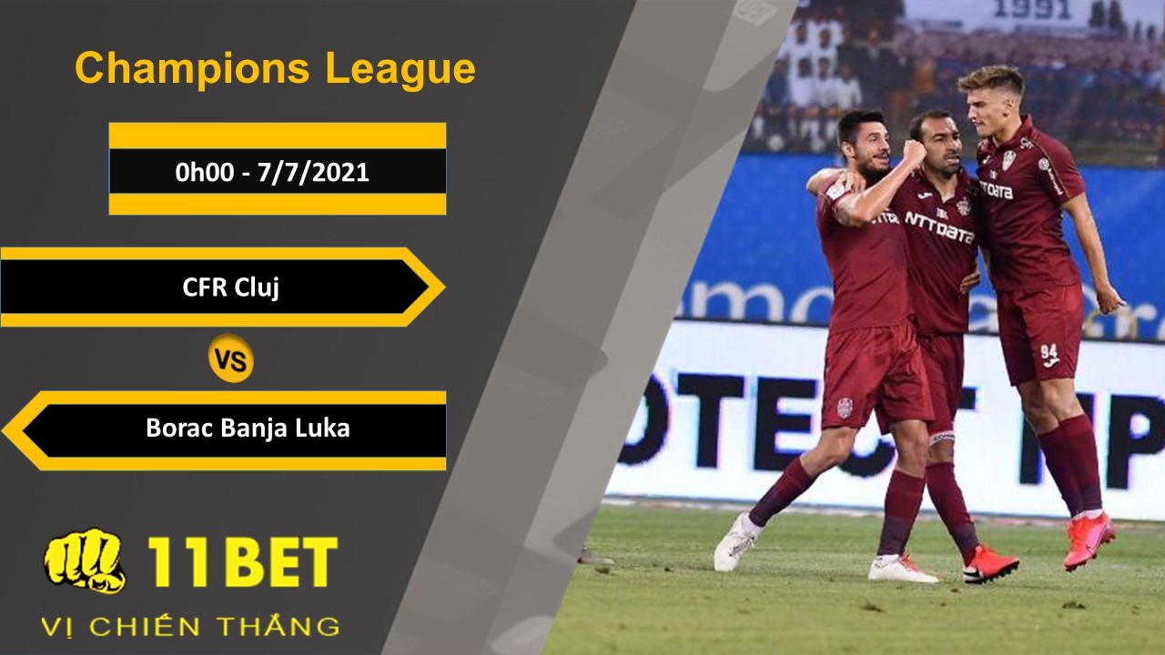11BET Soi kèo CFR Cluj vs Borac Banja Luka, 0h00, 7/7/2021
