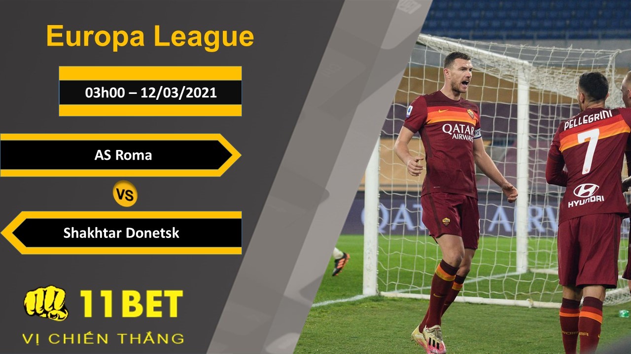 11BET Soi kèo AS Roma vs Shakhtar Donetsk, 03h00, 12/03/2021