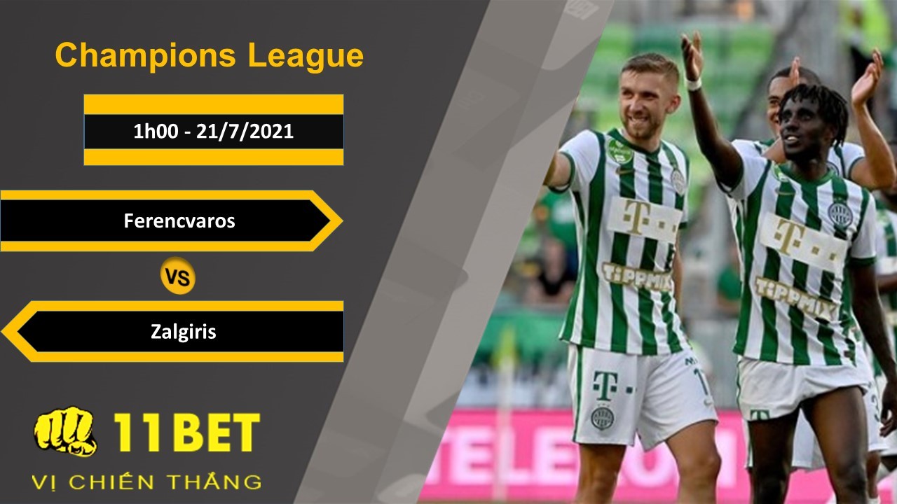 11BET Soi kèo Ferencvaros vs Zalgiris, 1h00, 21/7/2021