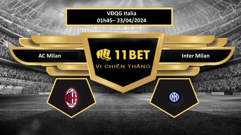 11BET Tip bóng đá AC Milan vs Inter Milan, hôm nay 23/04/2024