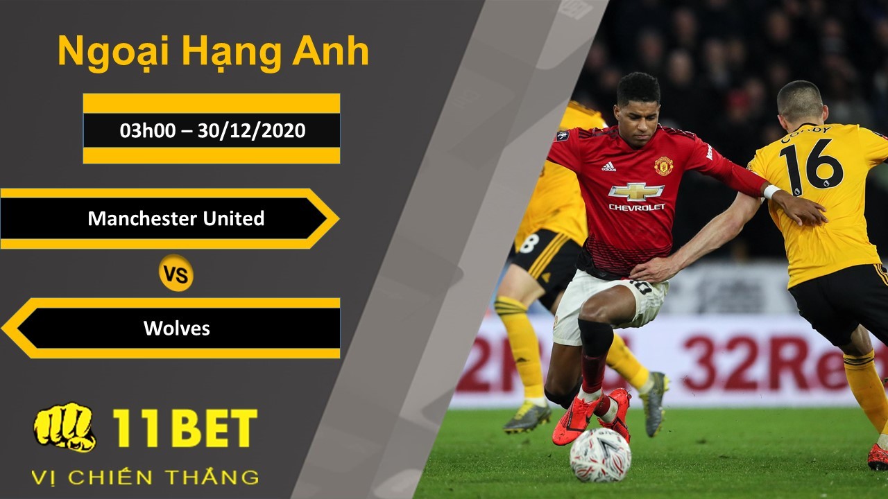 11BET Soi kèo Manchester United vs Wolves, 03h00, 30/12/2020