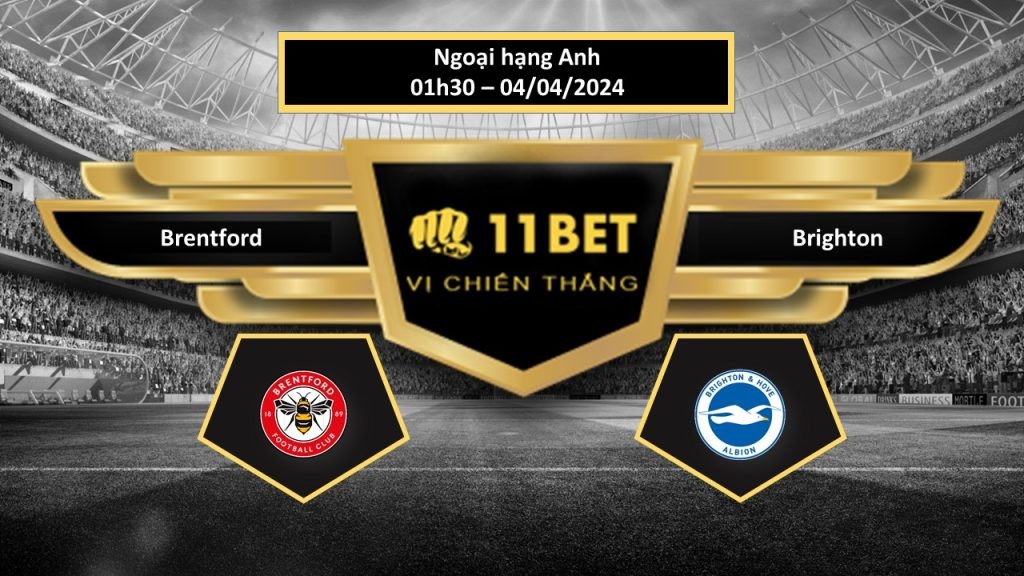 11BET Tip bóng đá Brentford vs Brighton, hôm nay 04/04/2024