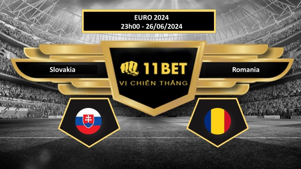 11BET Tip bóng đá Slovakia vs Romania, hôm nay 26/06/2024