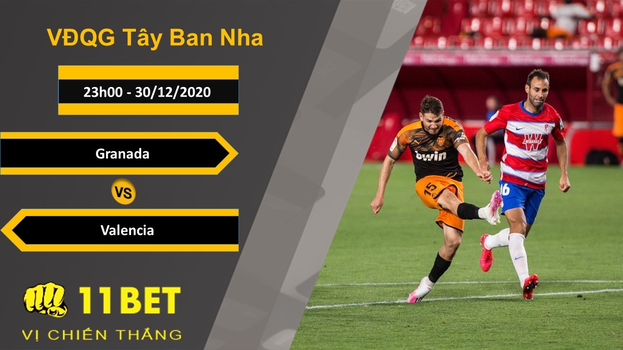 11BET Soi kèo Granada vs Valencia, 23h00, 30/12/2020