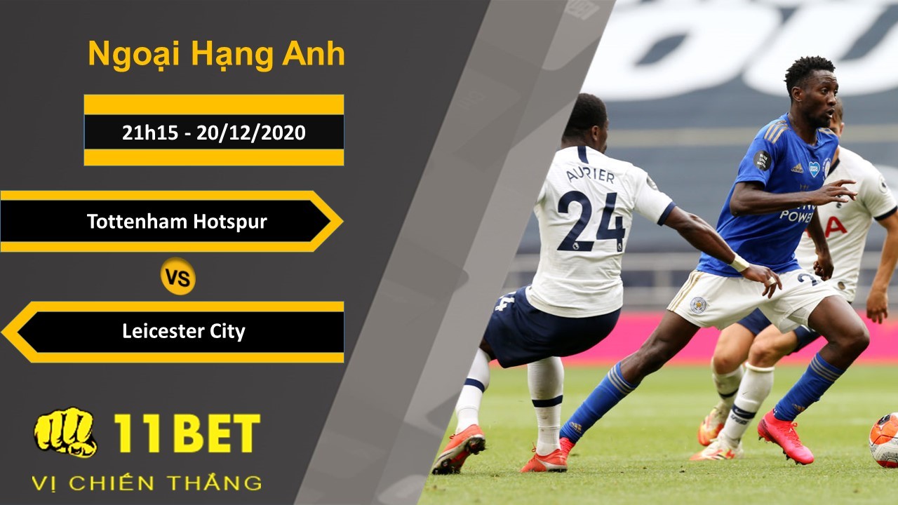 11BET Soi kèo Tottenham Hotspur vs Leicester City, 21h15, 20/12/2020