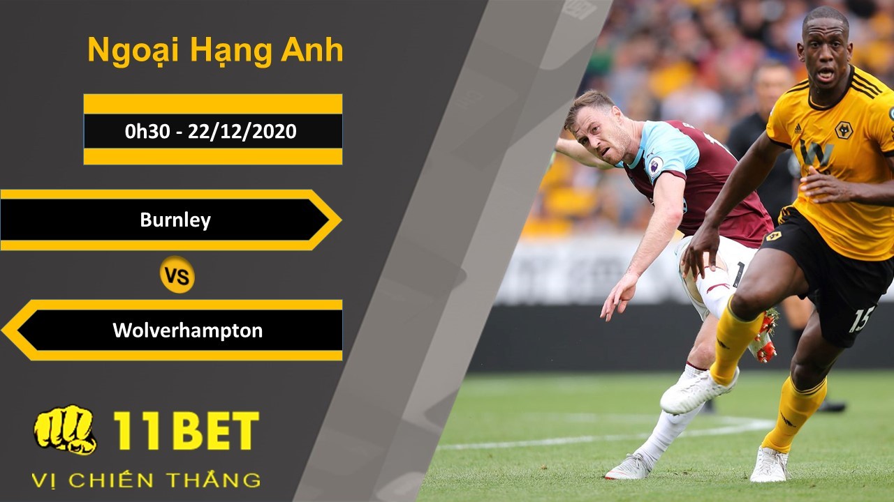 11BET Soi kèo Burnley vs Wolverhampton, 0h30, 22/12/2020