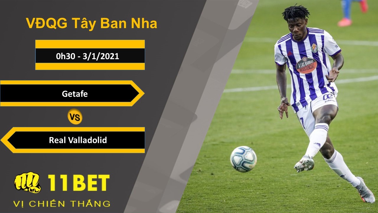 11BET Soi kèo Getafe vs Real Valladolid, 0h30, 3/1/2021