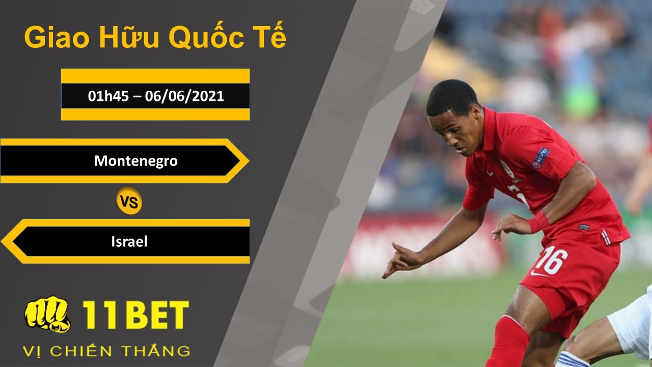 11BET Soi kèo Montenegro vs Israel, 01h45, 06/06/2021