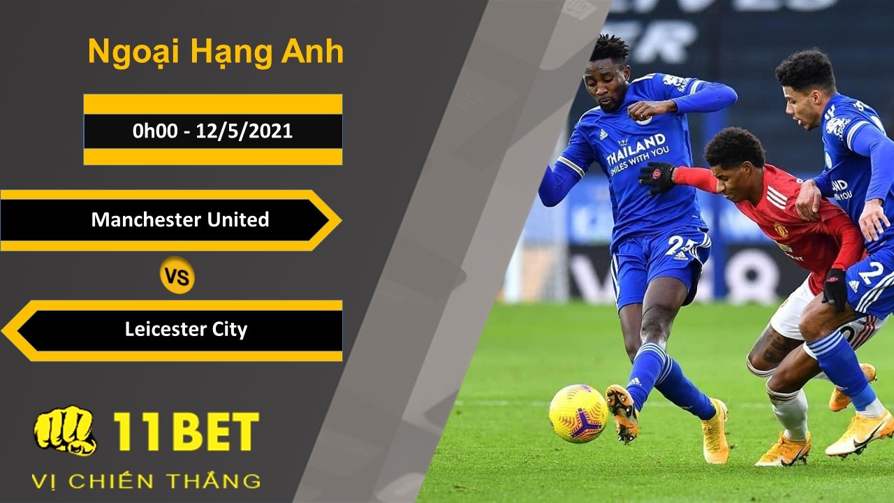 11BET Soi kèo Manchester United vs Leicester City, 0h00, 12/5/2021